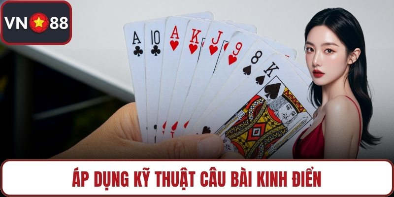 Áp dụng kỹ thuật câu bài kinh điển