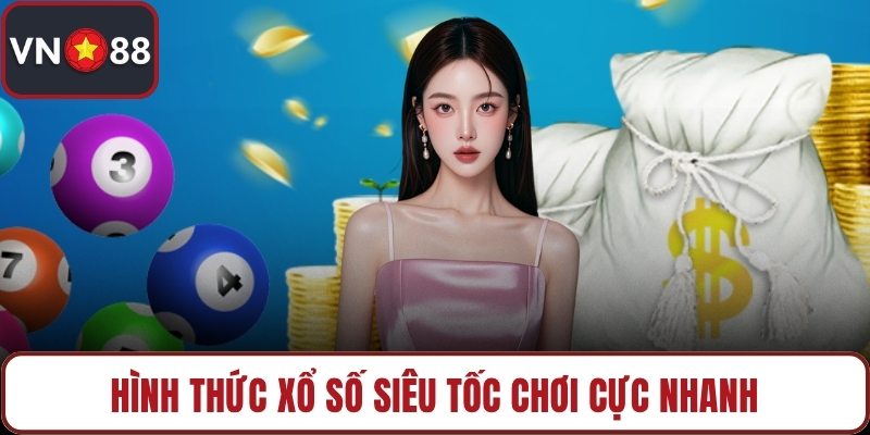 Hình thức xổ số siêu tốc chơi cực nhanh
