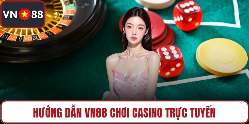 Hướng dẫn VN88 chơi casino trực tuyến