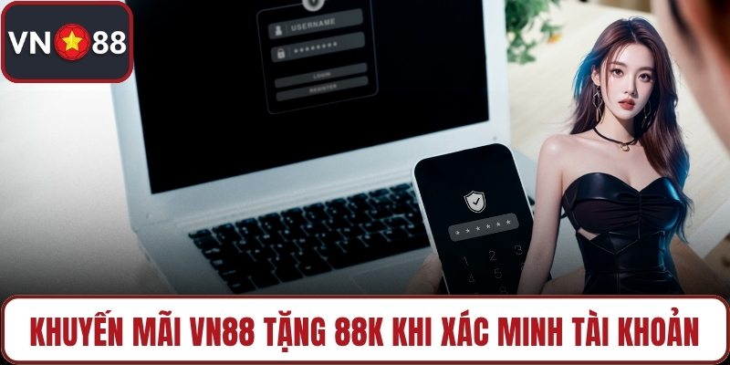 Khuyến mãi VN88 tặng 88K khi xác minh tài khoản