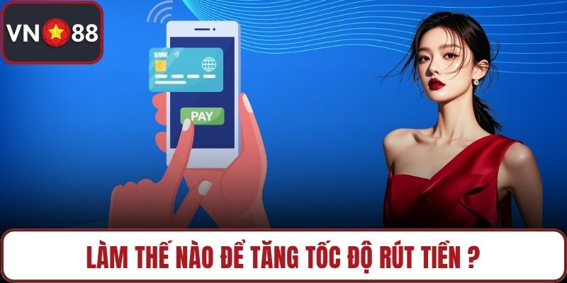 Làm thế nào để tăng tốc độ rút tiền ?