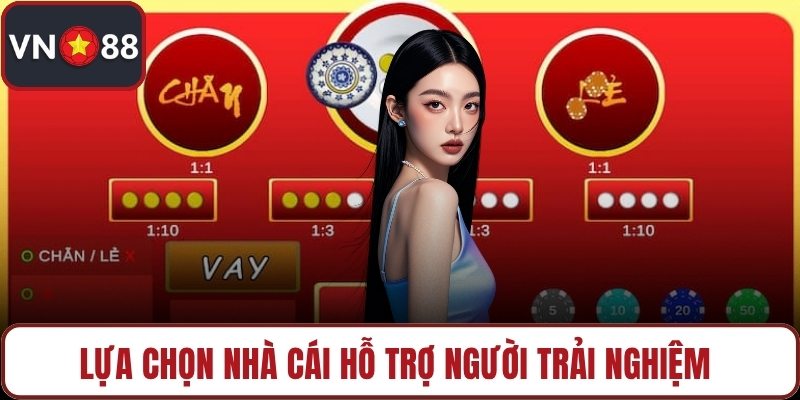 Lựa chọn nhà cái hỗ trợ người trải nghiệm