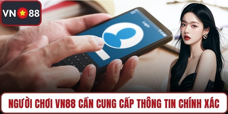 Người chơi VN88 cần cung cấp thông tin chính xác