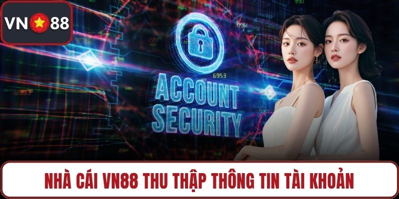 Nhà cái VN88 thu thập thông tin tài khoản