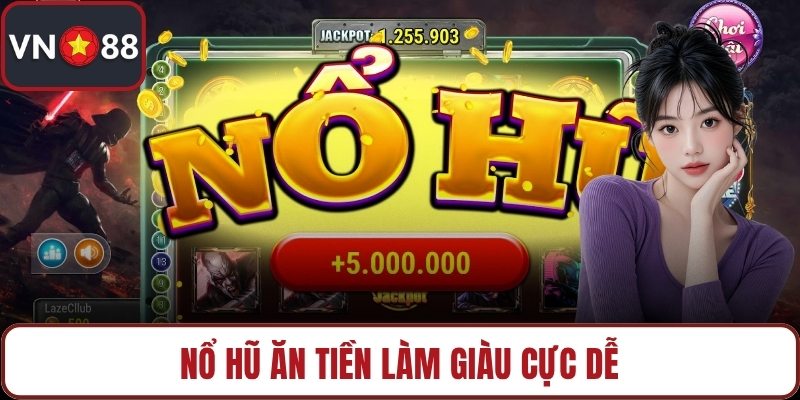Nổ hũ ăn tiền làm giàu cực dễ