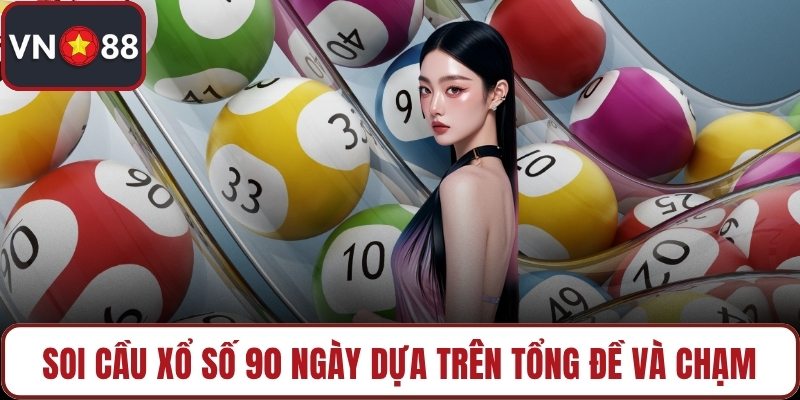 Soi cầu xổ số 90 ngày dựa trên tổng đề và chạm