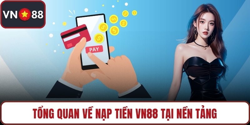 Tổng quan về nạp tiền VN88 tại nền tảng